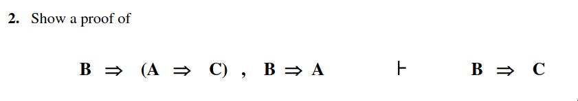 Solved 2. Show A Proof Of B⇒(A⇒C),B⇒A⊢B | Chegg.com