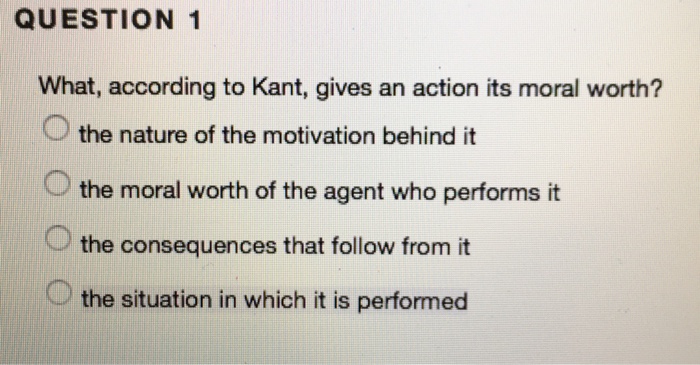 Solved QUESTION 1 What, according to Kant, gives an action | Chegg.com