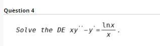 Solved Question 4 inx Solve the DE xy"-y' = х | Chegg.com