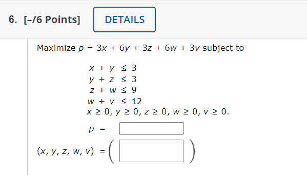 \( \begin{array}{l}p=3 x+6 y+3 z+6 w+3 v \text { subjec } \\ x+y \leq 3 \\ y+z \leq 3 \\ z+w \leq 9 \\ w+v \leq 12 \\ x \geq