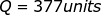 \large Q=377 units
