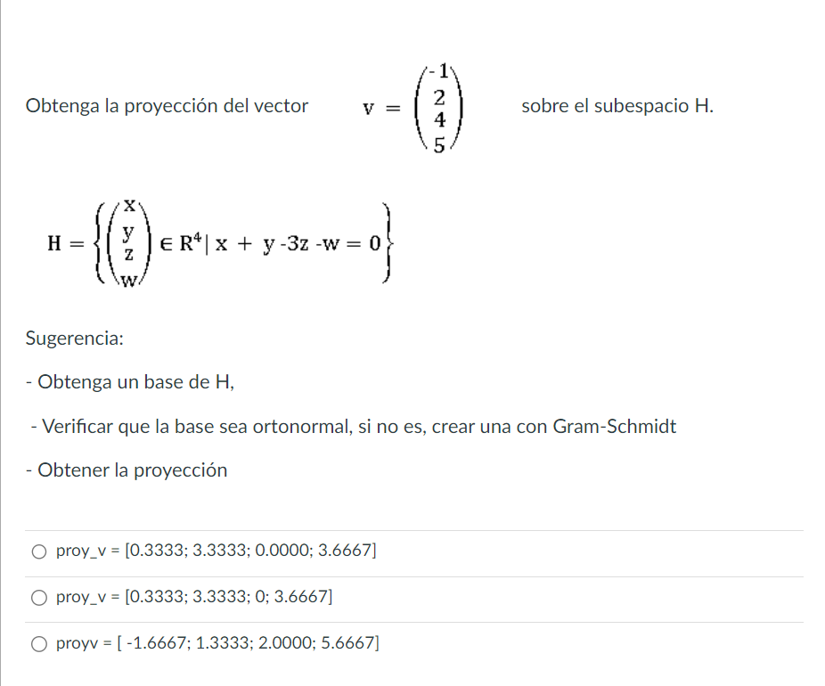 Obtenga la proyección del vector \( \quad \mathrm{v}=\left(\begin{array}{c}-1 \\ 2 \\ 4 \\ 5\end{array}\right) \quad \) sobre