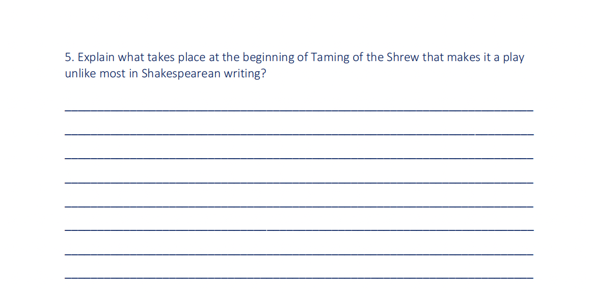 5. Explain what takes place at the beginning of Taming of the Shrew that makes it a play
unlike most in Shakespearean writing