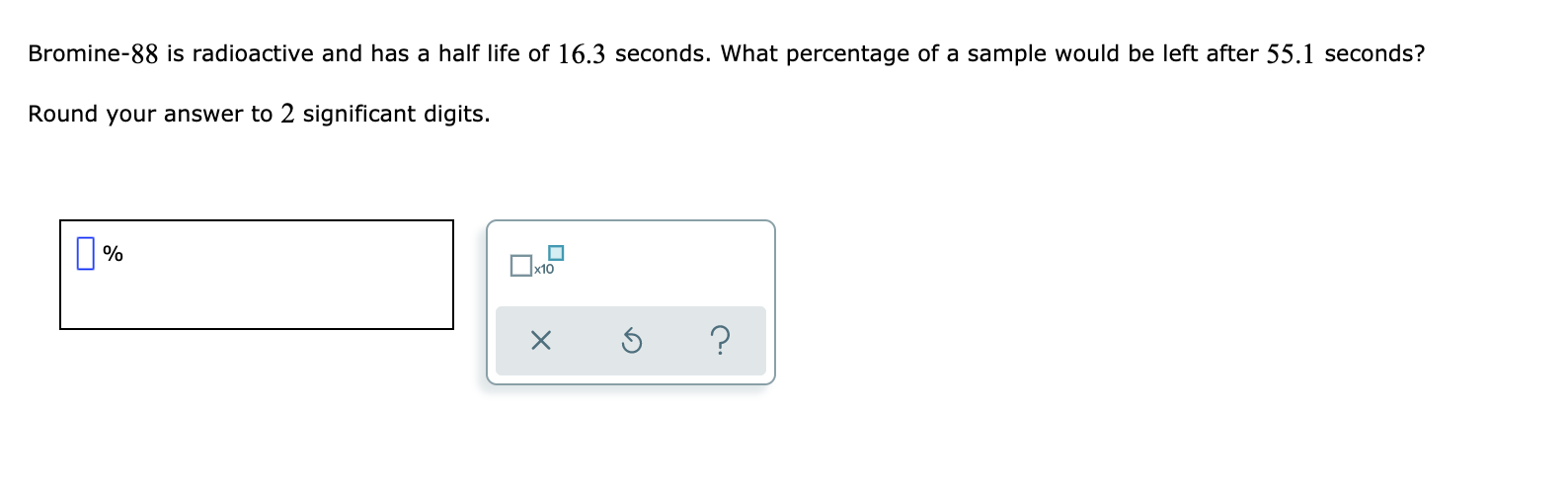 Solved Bromine88 is radioactive and has a half life of 16.3