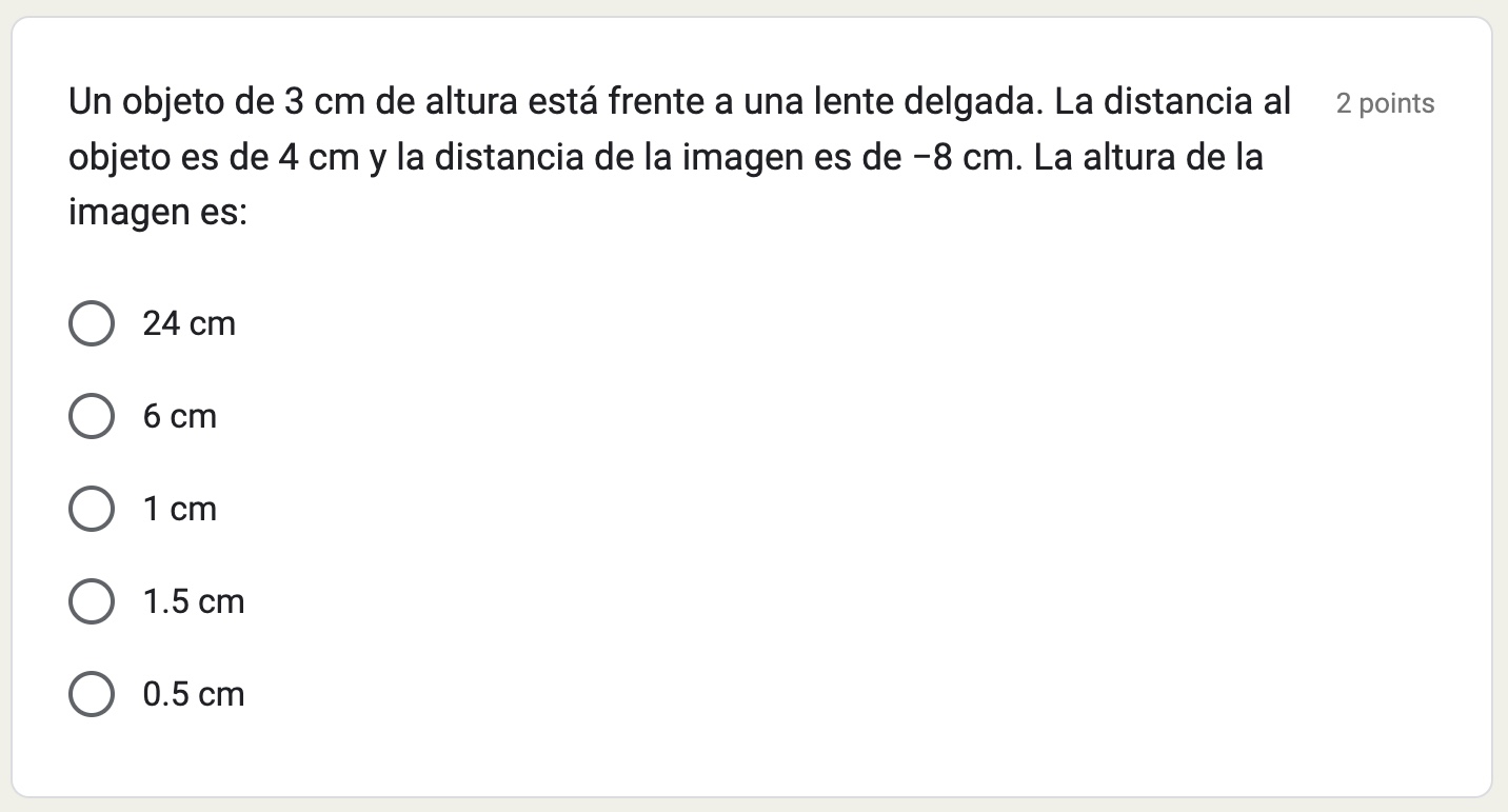 Un objeto de \( 3 \mathrm{~cm} \) de altura está frente a una lente delgada. La distancia al 2 points objeto es de \( 4 \math