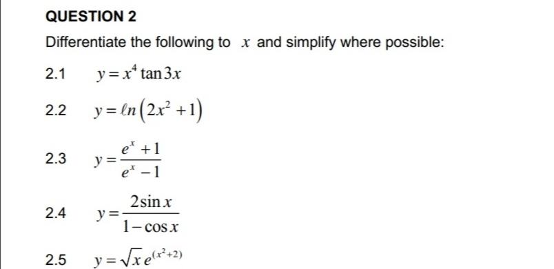 Differentiate the following to \( x \) and simplify where possible: 2.1 \( y=x^{4} \tan 3 x \) 2.2 \( y=\ln \left(2 x^{2}+1\r