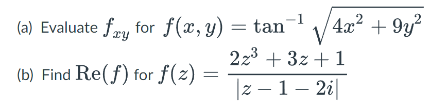 \( f(x, y)=\tan ^{-1} \sqrt{4 x^{2}+9 y^{2}} \) \( f(z)=\frac{2 z^{3}+3 z+1}{|z-1-2 i|} \)