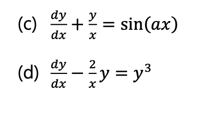 (c) \( \frac{d y}{d x}+\frac{y}{x}=\sin (a x) \) (d) \( \frac{d y}{d x}-\frac{2}{x} y=y^{3} \)