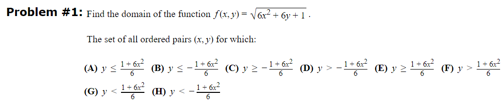 Problem #1: Find the domain of the function f(x,y) = 6x2 + 6y +1. The set of all ordered pairs (x, y) for which: + + 6 (A) y