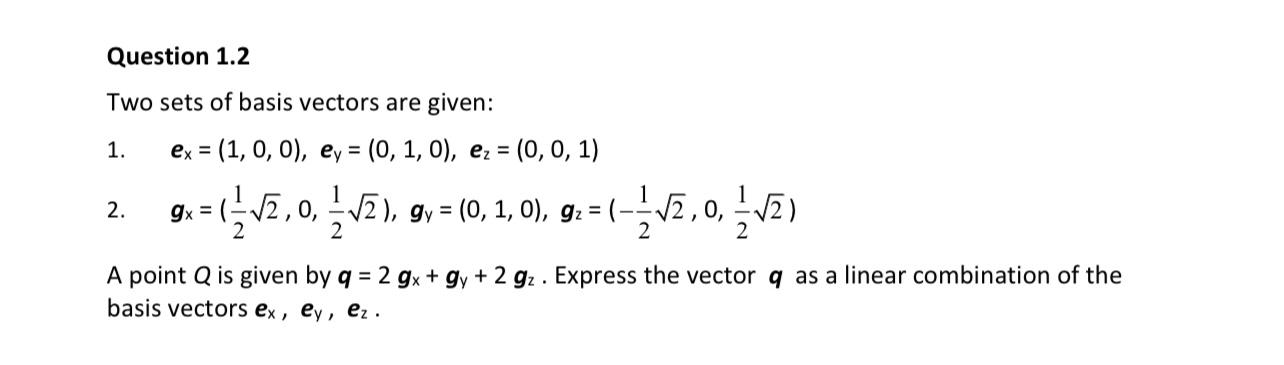 Question \( 1.2 \)
Two sets of basis vectors are given:
1. \( e_{\mathrm{x}}=(1,0,0), \boldsymbol{e}_{\mathrm{Y}}=(0,1,0), \b