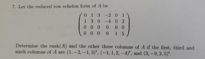 Solved 7. Let the reduced row echelon form of A be 0 1 3 -2 | Chegg.com