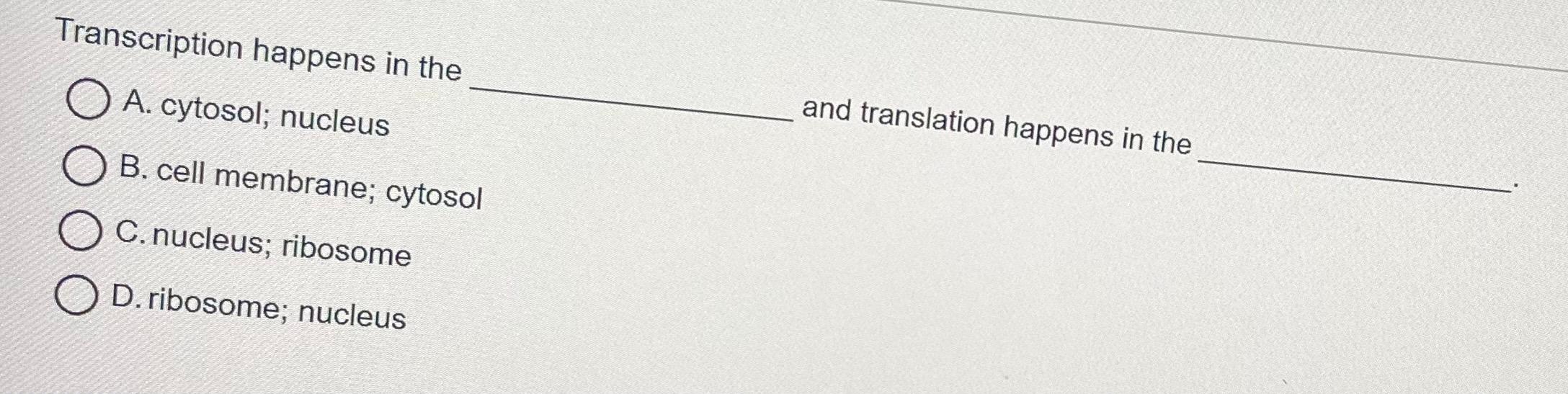 Solved Transcription happens in the A. cytosol; nucleus and | Chegg.com