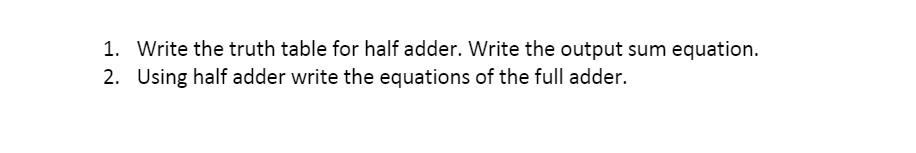 Solved 1. Write the truth table for half adder. Write the | Chegg.com