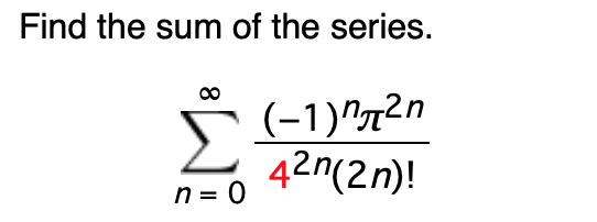 Solved Find the sum of the series. (-1)nT2n 42n(2n)! n=0 | Chegg.com