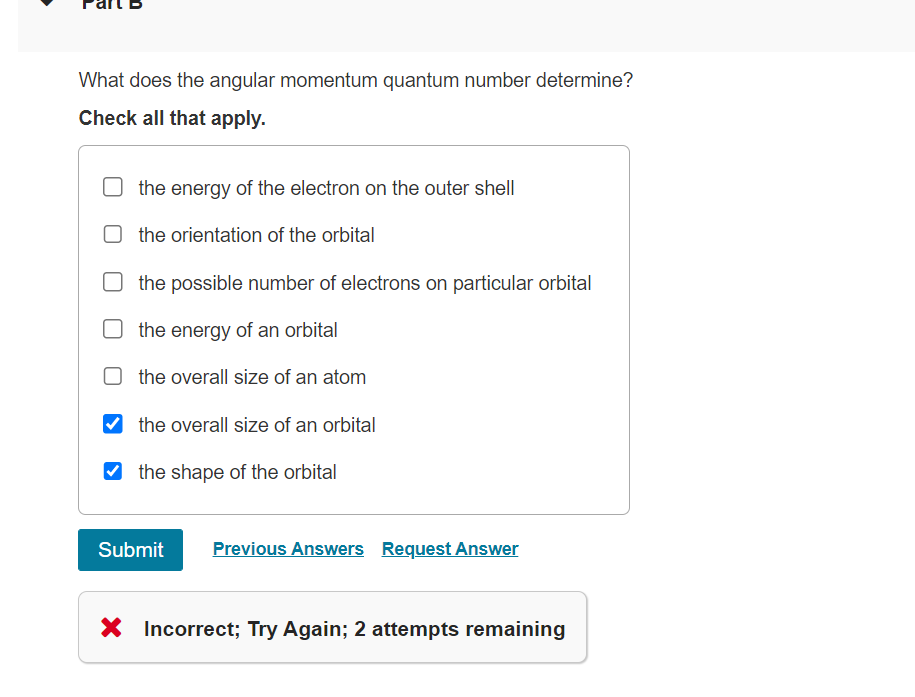 What does the angular momentum quantum number determine?
Check all that apply.
the energy of the electron on the outer shell
