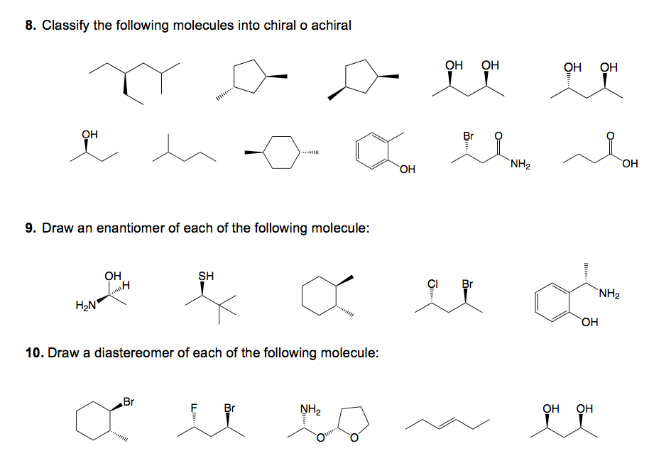 8. Classify the following molecules into chiral o achiral
OH
9. Draw an enantiomer of each of the following molecule:
??
SH
H