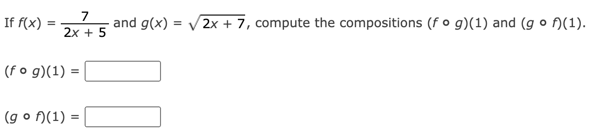 If \( f(x)=\frac{7}{2 x+5} \) and \( g(x)=\sqrt{2 x+7} \), compute the compositions \( (f \circ g)(1) \) and \( (g \circ f)(1