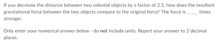 Solved If you decrease the distance between two celestial | Chegg.com