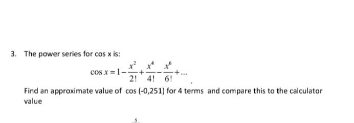 Solved 3. The power series for cos x is: cos x=1-+- 2! 4! 6! | Chegg.com