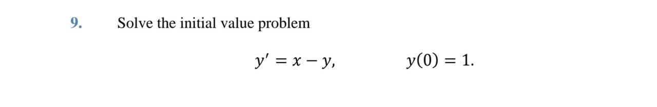 9. Solve the initial value problem \[ y^{\prime}=x-y, \quad y(0)=1 \]