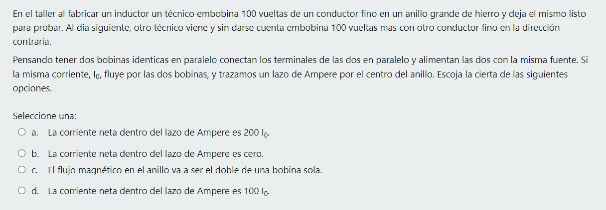 En el taller al fabricar un inductor un técnico embobina 100 vueltas de un conductor fino en un anillo grande de hierro y dej