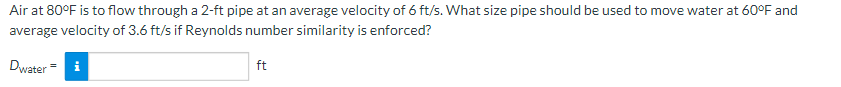 Air at \( 80^{\circ} \mathrm{F} \) is to flow through a \( 2-\mathrm{ft} \) pipe at an average velocity of \( 6 \mathrm{ft} /