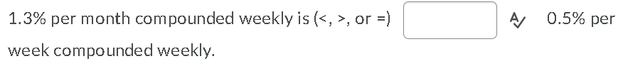 Solved 1.3% per month compounded weekly is ( , or = A | Chegg.com
