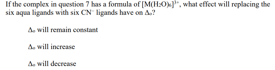 If the complex in question 7 has a formula of \( \left[\mathrm{M}\left(\mathrm{H}_{2} \mathrm{O}\right)_{6}\right]^{3+} \), w