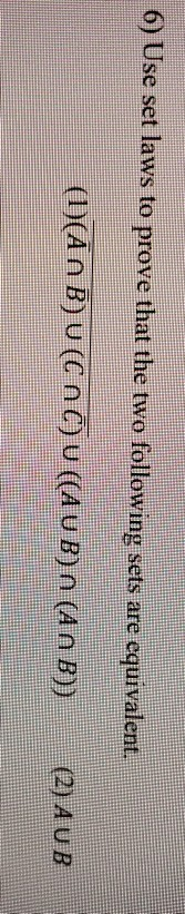 6) Use set laws to prove that the two following sets are equivalent. (1)(An B)U(COC) u ((AUB) n (An B)) (2) AUB