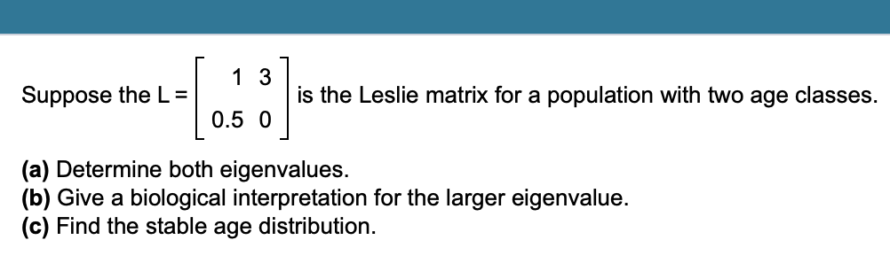 Solved 1 3 Suppose the L= - [...] is the Leslie matrix for a | Chegg.com