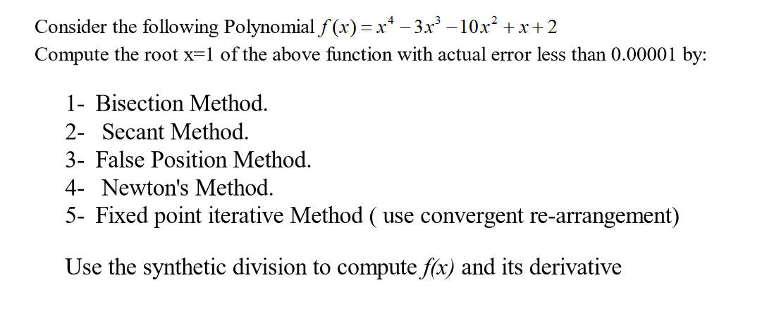 Consider the following Polynomial f (x)=x* – 3x® – 10x² +x+2 Compute the root x=1 of the above function with actual error les