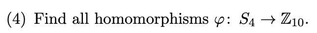 (4) Find all homomorphisms \( \varphi: S_{4} \rightarrow \mathbb{Z}_{10} \).