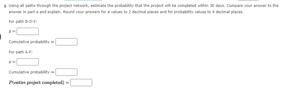 g. using all paths through the project network, estimate the probability that the project will be completed within 30 days. c