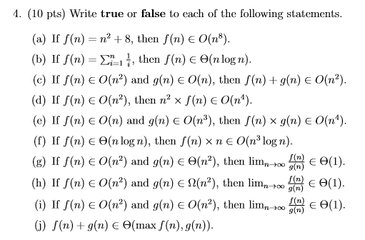4. (10 pts) Write true or false to each of the following statements. (a) If f(n) = n? +8, then f(n) E 0(n®). (b) If f(n) = E,