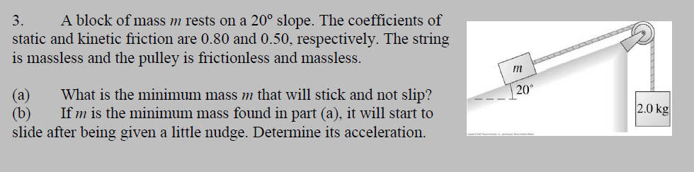 3. A block of mass m rests on a 20° slope. The coefficients of static and kinetic friction are 0.80 and 0.50, respectively. T