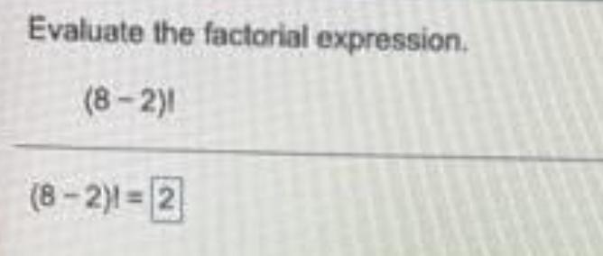 Solved Evaluate the factorial expression. (8-2)! (8-2) = 2 | Chegg.com