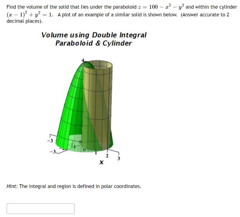 Find the volume of the solid that lies under the paraboloid \( z=100-x^{2}-y^{2} \) and within the cylinder \( (x-1)^{2}+y^{2