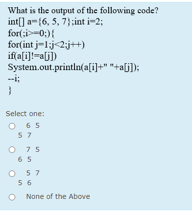 Solved What is the output of the following code? int[] a={6, | Chegg.com