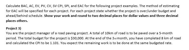 Calculate BAC, AC, EV, PV, CV, SV CPI, SPI, and EAC for the following project examples. The method of estimating for EAC will