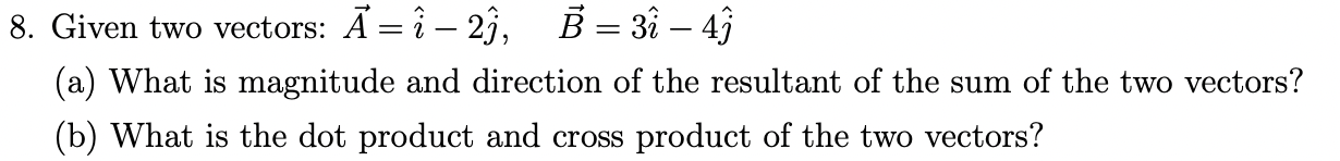 Solved 8. Given two vectors: A=i^−2j^,B=3i^−4j^ (a) What is | Chegg.com