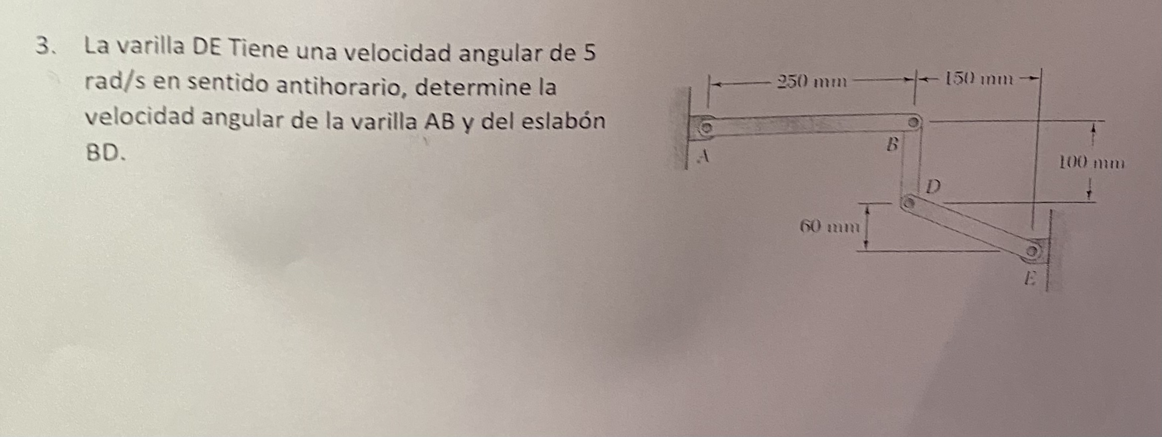 3. La varilla DE Tiene una velocidad angular de 5 \( \mathrm{rad} / \mathrm{s} \) en sentido antihorario, determine la veloci