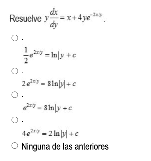 suelve \( y \frac{d x}{d y}=x+4 y e^{-2 x / y} \) \[ \frac{1}{2} e^{2 x / y}=\ln \mid y+c \] \[ 2 e^{2 x x y}=8 \ln |y|+c \]