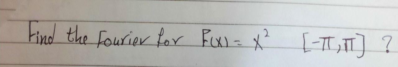 Solved Find the Fourier for F(x)= x² [-IT,II] ? [] 2. Z | Chegg.com