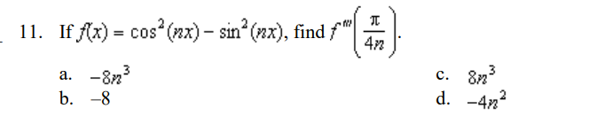 11. If \( f(x)=\cos ^{2}(n x)-\sin ^{2}(n x) \), find \( f^{m(n}\left(\frac{\pi}{4 n}\right) \). a. \( -8 n^{3} \) c. \( 8 n^