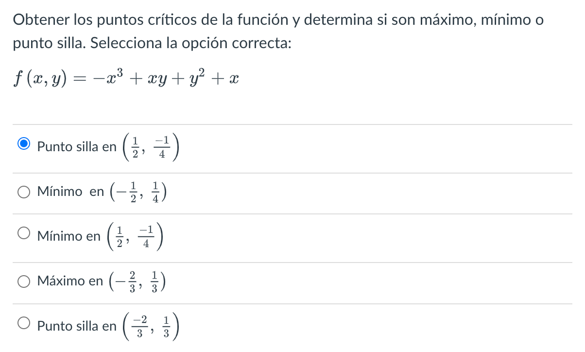 Obtener los puntos críticos de la función y determina si son máximo, mínimo o punto silla. Selecciona la opción correcta: \[