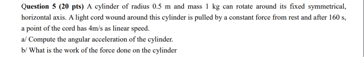 Solved Question 5 (20 pts) A cylinder of radius 0.5 m and | Chegg.com