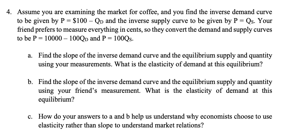 Assume you are examining the market for coffee, and you find the inverse demand curve to be given by ( mathrm{P}=$ 100-ma