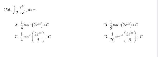 \[ \int \frac{e^{x}}{2+e^{2 x}} d x= \] A. \( \frac{1}{4} \tan ^{-1}\left(2 e^{2 x}\right)+C \) B. \( \frac{1}{5} \tan ^{-1}\