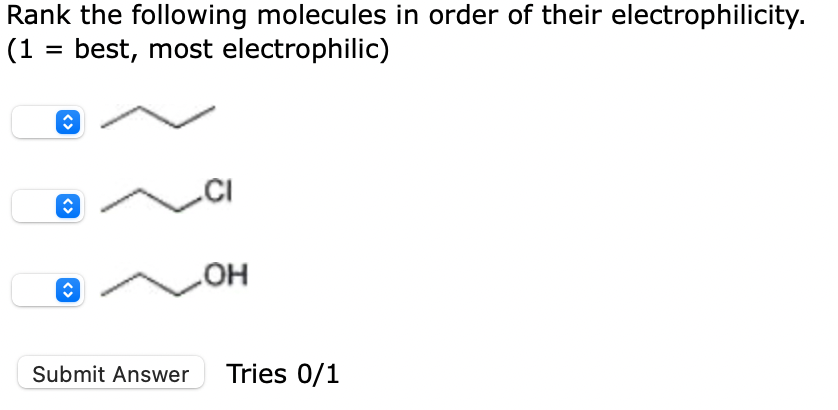 Rank the following molecules in order of their electrophilicity. ( 1 = best, most electrophilic)
Tries 0/1