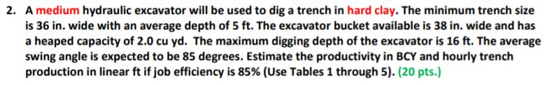 2. A medium hydraulic excavator will be used to dig a trench in hard clay. The minimum trench size is 36 in. wide with an ave